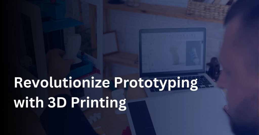 3D Printing and Prototyping